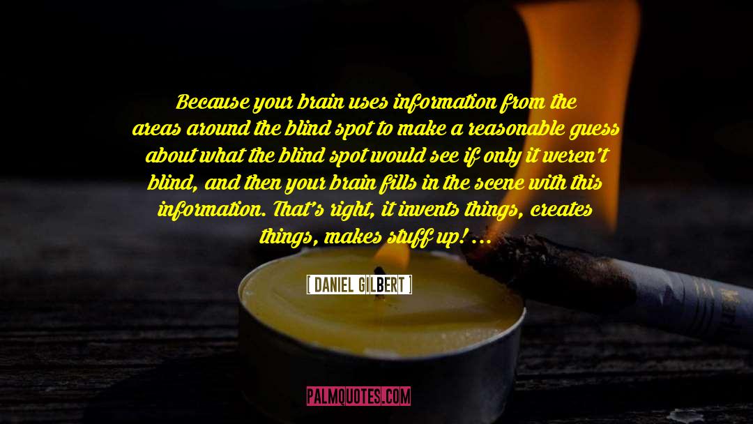 Daniel Gilbert Quotes: Because your brain uses information