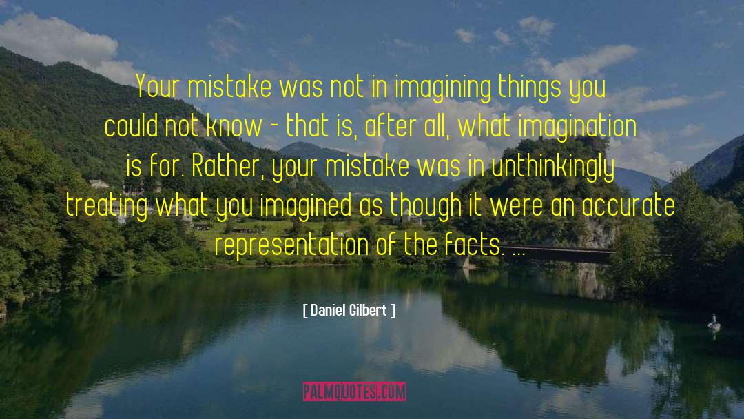 Daniel Gilbert Quotes: Your mistake was not in