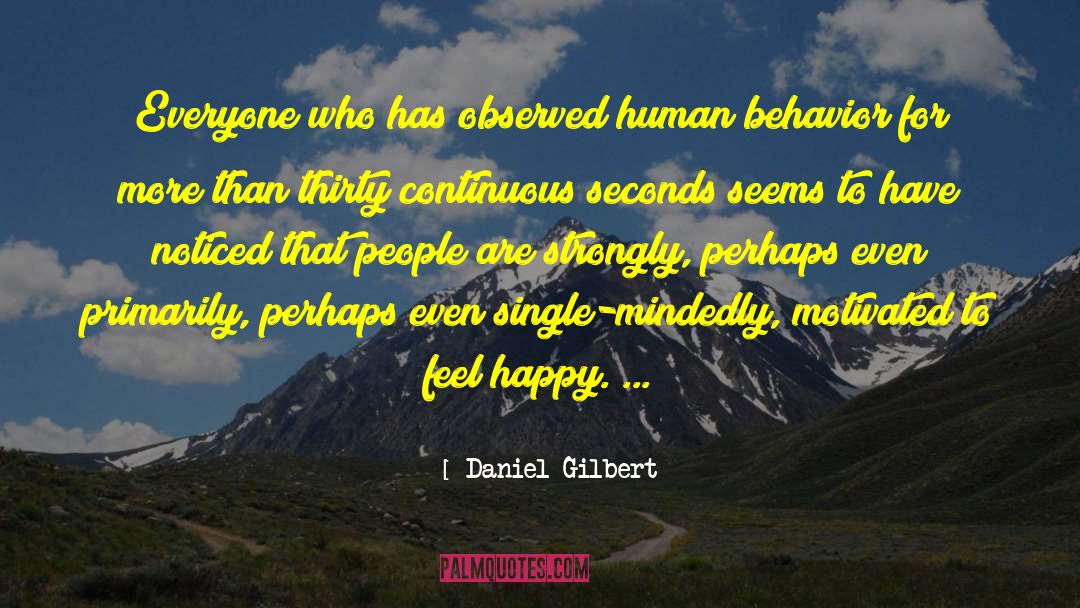 Daniel Gilbert Quotes: Everyone who has observed human