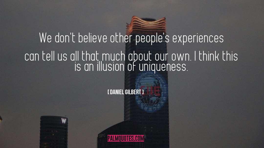Daniel Gilbert Quotes: We don't believe other people's