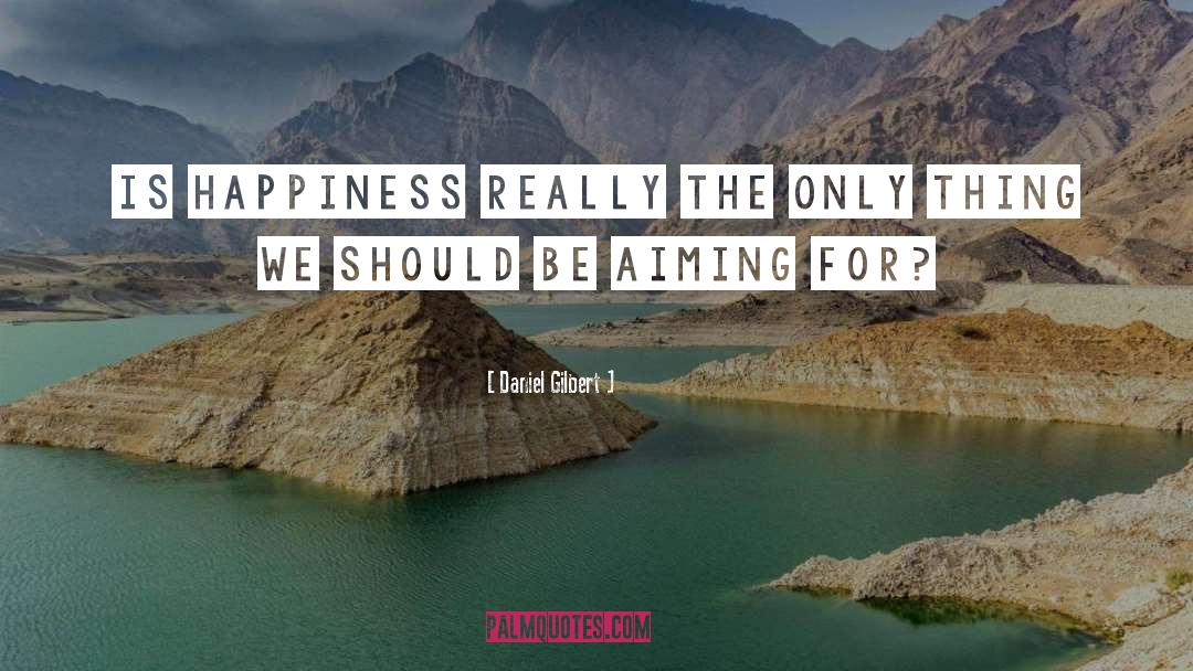 Daniel Gilbert Quotes: Is happiness really the only