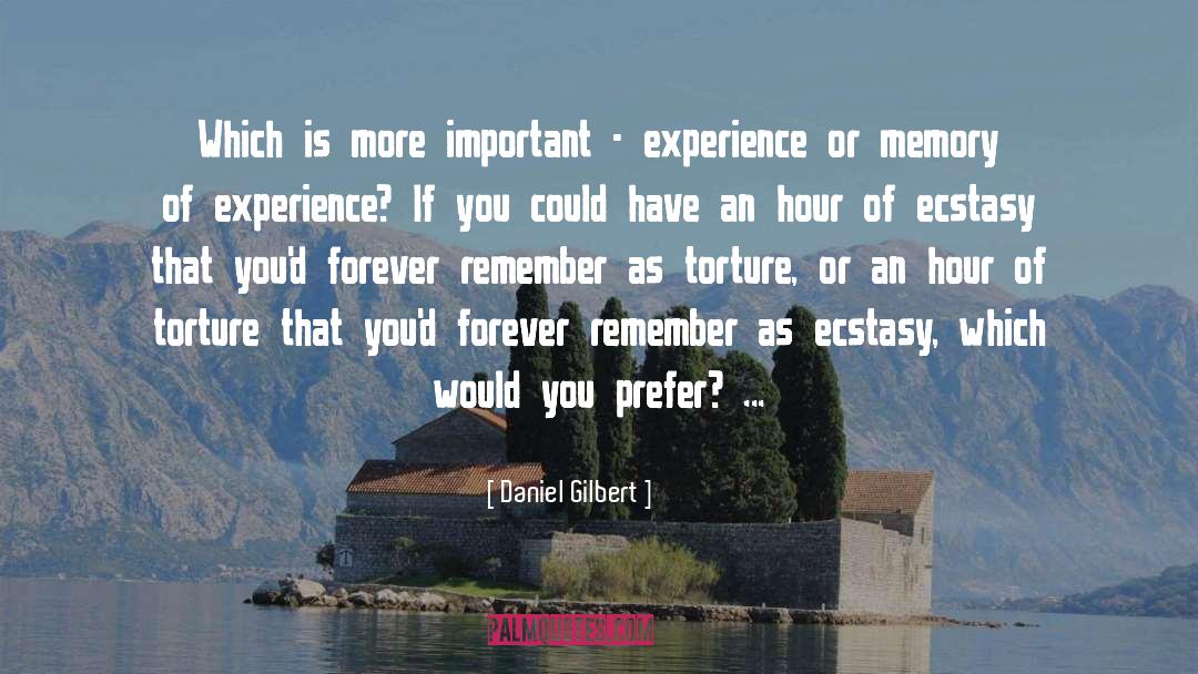 Daniel Gilbert Quotes: Which is more important -