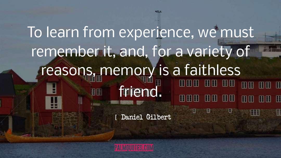 Daniel Gilbert Quotes: To learn from experience, we