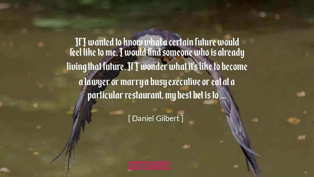 Daniel Gilbert Quotes: If I wanted to know