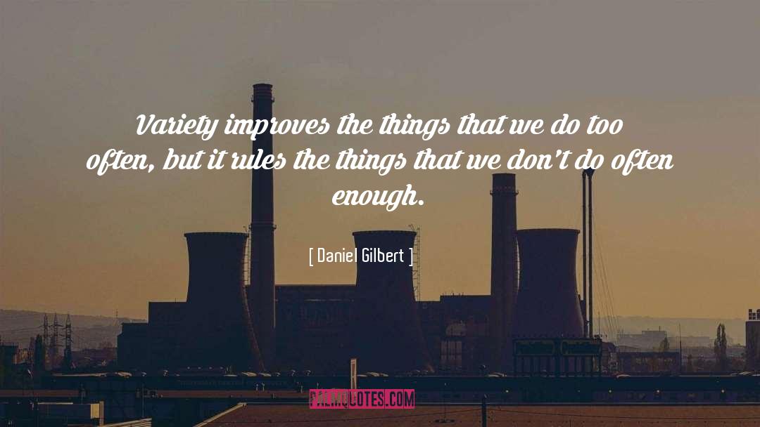 Daniel Gilbert Quotes: Variety improves the things that