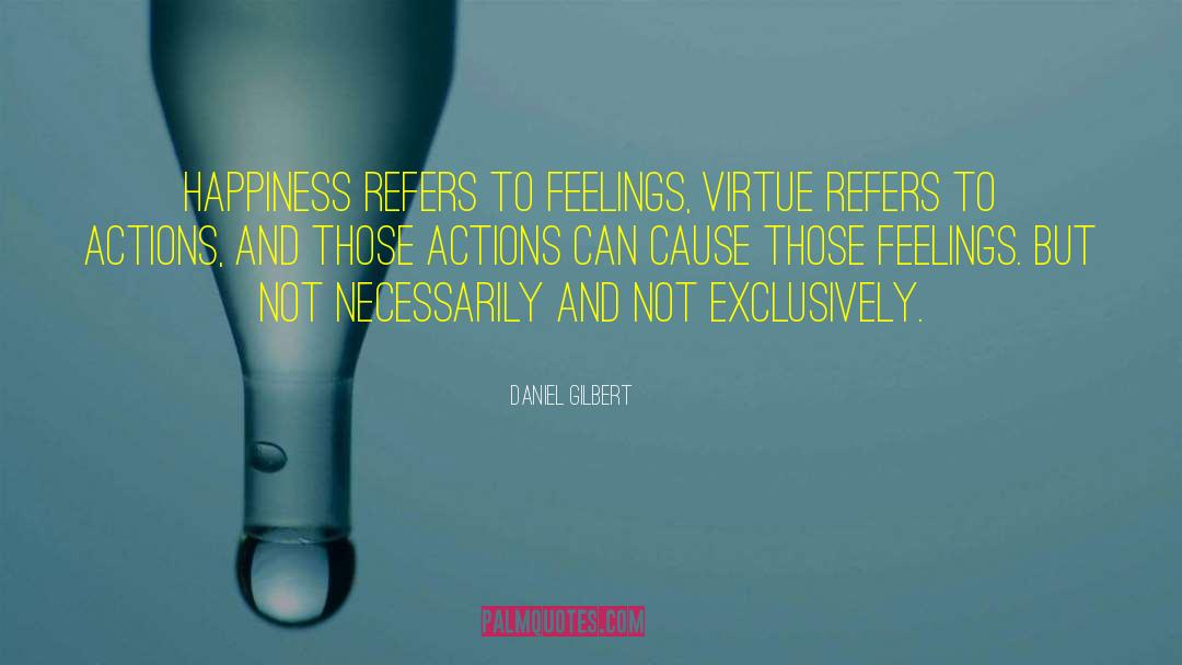 Daniel Gilbert Quotes: Happiness refers to feelings, virtue