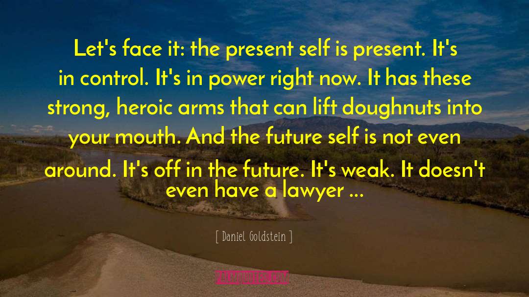 Daniel Goldstein Quotes: Let's face it: the present