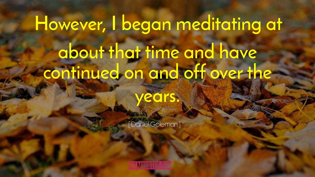 Daniel Goleman Quotes: However, I began meditating at