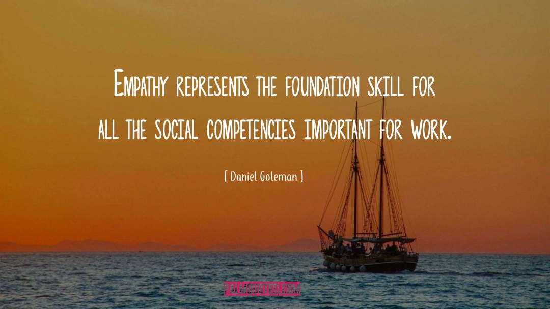 Daniel Goleman Quotes: Empathy represents the foundation skill