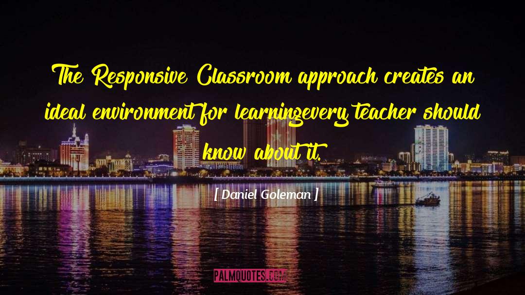 Daniel Goleman Quotes: The Responsive Classroom approach creates