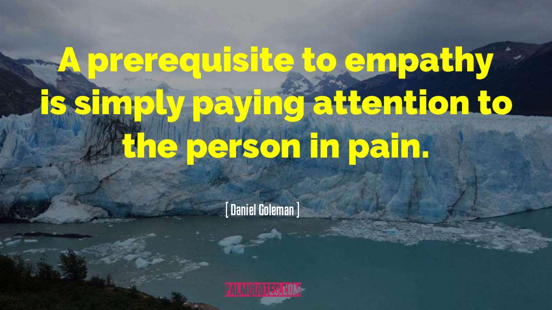Daniel Goleman Quotes: A prerequisite to empathy is