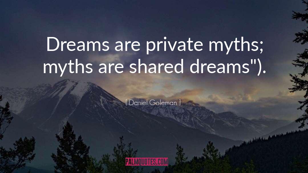 Daniel Goleman Quotes: Dreams are private myths; myths