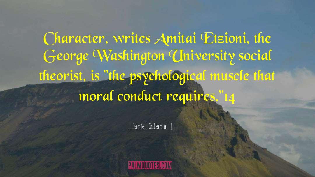 Daniel Goleman Quotes: Character, writes Amitai Etzioni, the