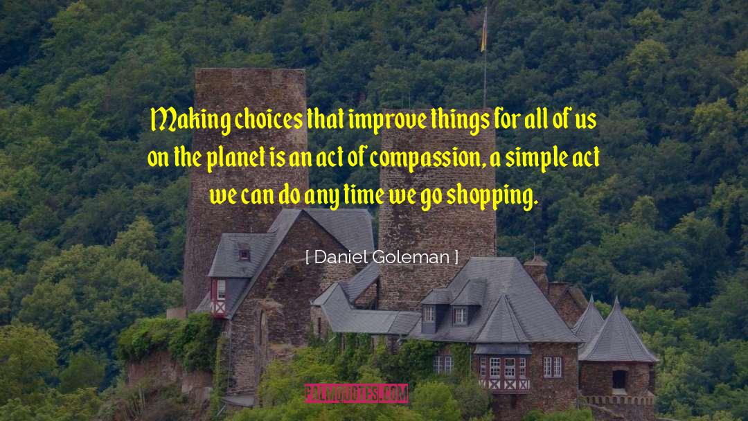 Daniel Goleman Quotes: Making choices that improve things