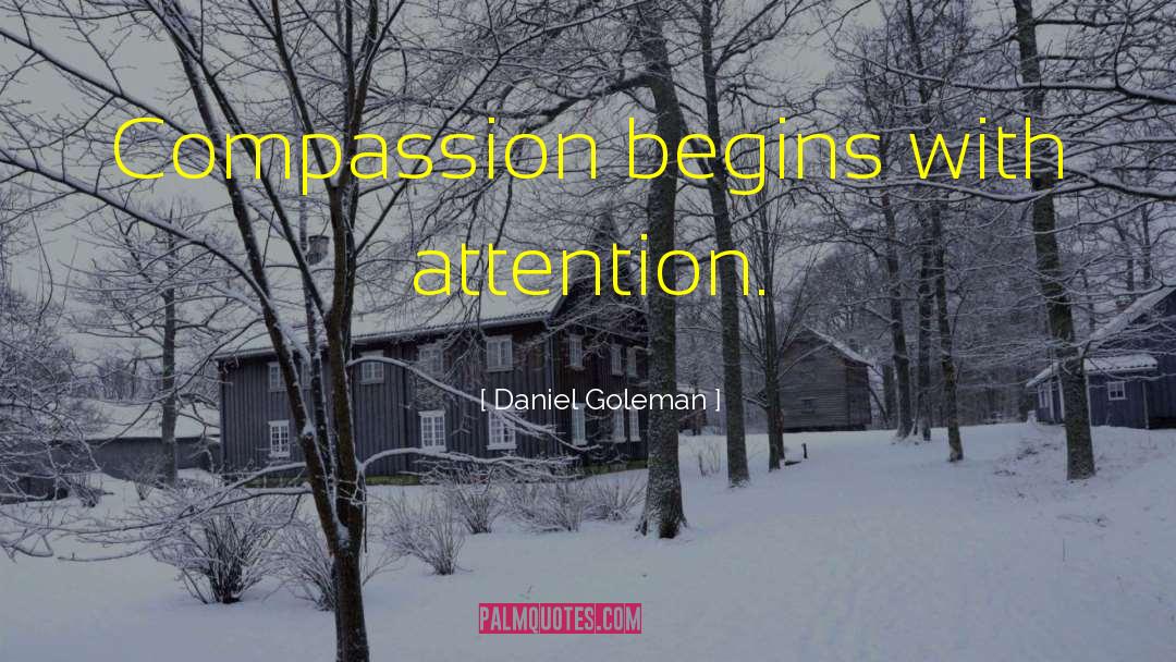 Daniel Goleman Quotes: Compassion begins with attention.