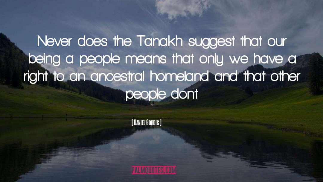 Daniel Gordis Quotes: Never does the Tanakh suggest