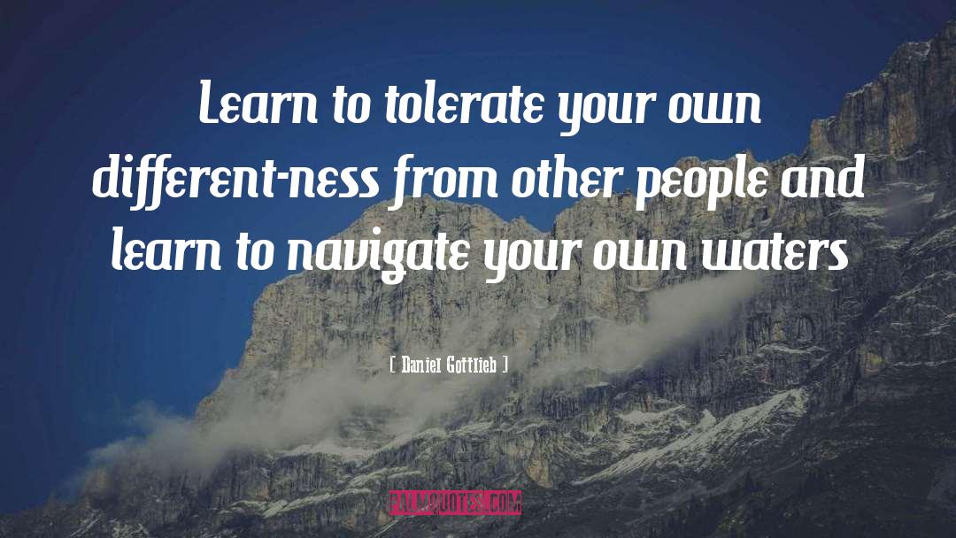 Daniel Gottlieb Quotes: Learn to tolerate your own
