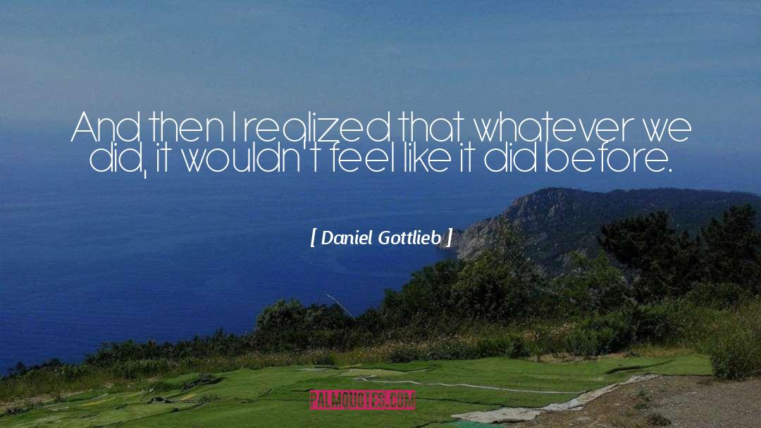 Daniel Gottlieb Quotes: And then I realized that