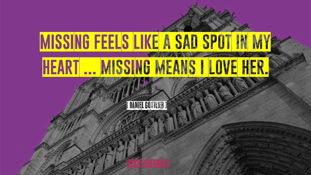Daniel Gottlieb Quotes: Missing feels like a sad