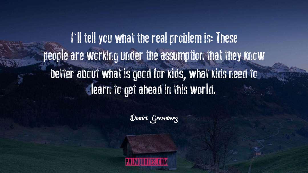 Daniel Greenberg Quotes: I'll tell you what the