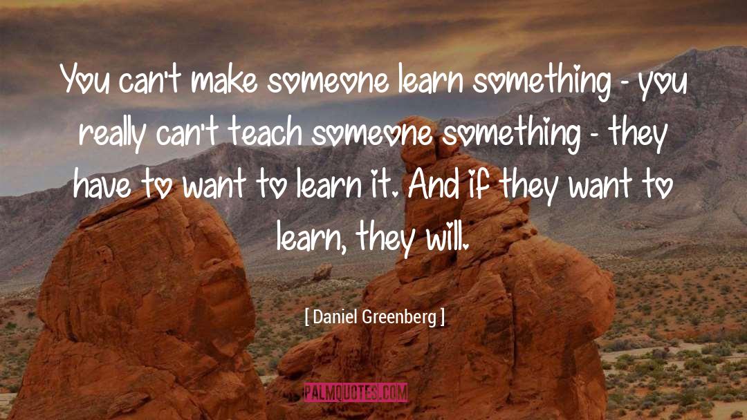 Daniel Greenberg Quotes: You can't make someone learn