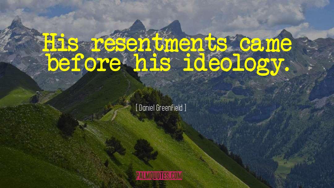 Daniel Greenfield Quotes: His resentments came before his