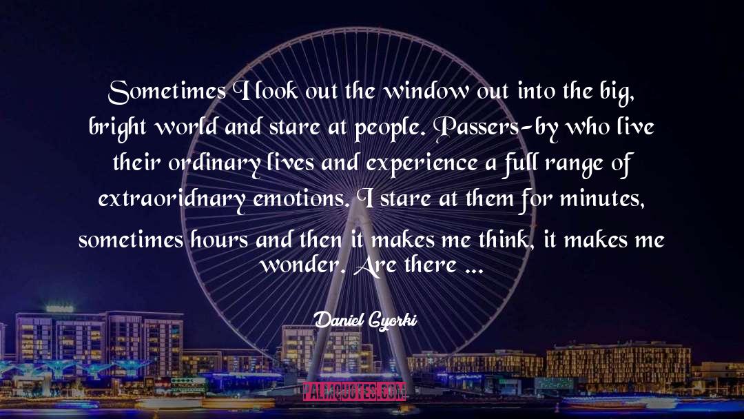 Daniel Gyorki Quotes: Sometimes I look out the