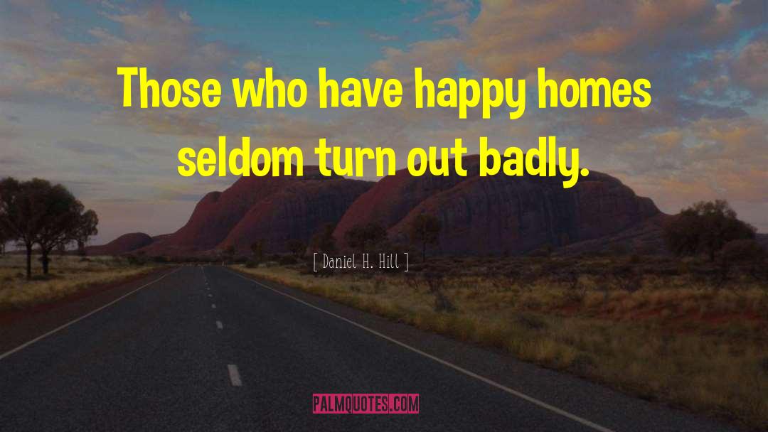 Daniel H. Hill Quotes: Those who have happy homes