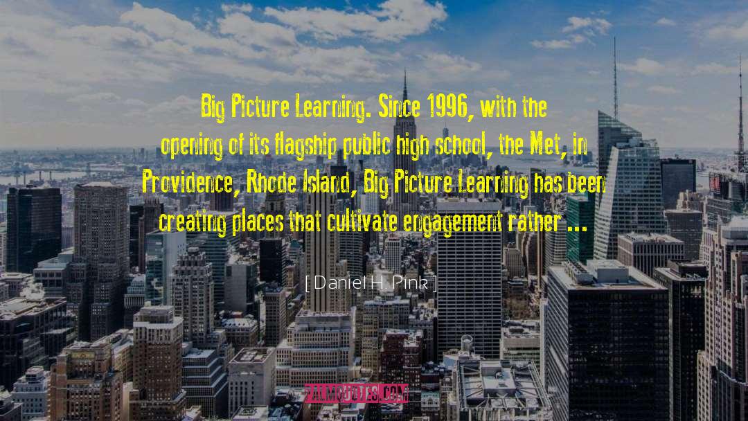 Daniel H. Pink Quotes: Big Picture Learning. Since 1996,