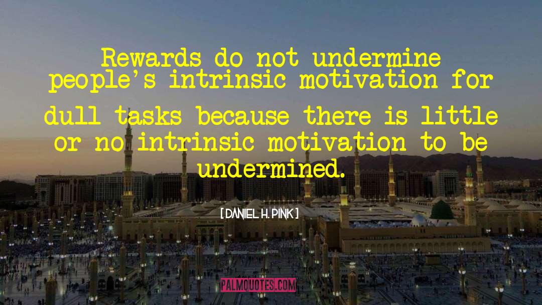 Daniel H. Pink Quotes: Rewards do not undermine people's