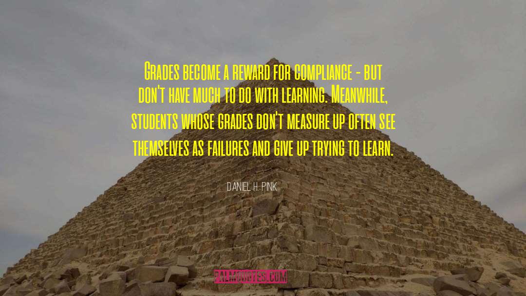 Daniel H. Pink Quotes: Grades become a reward for
