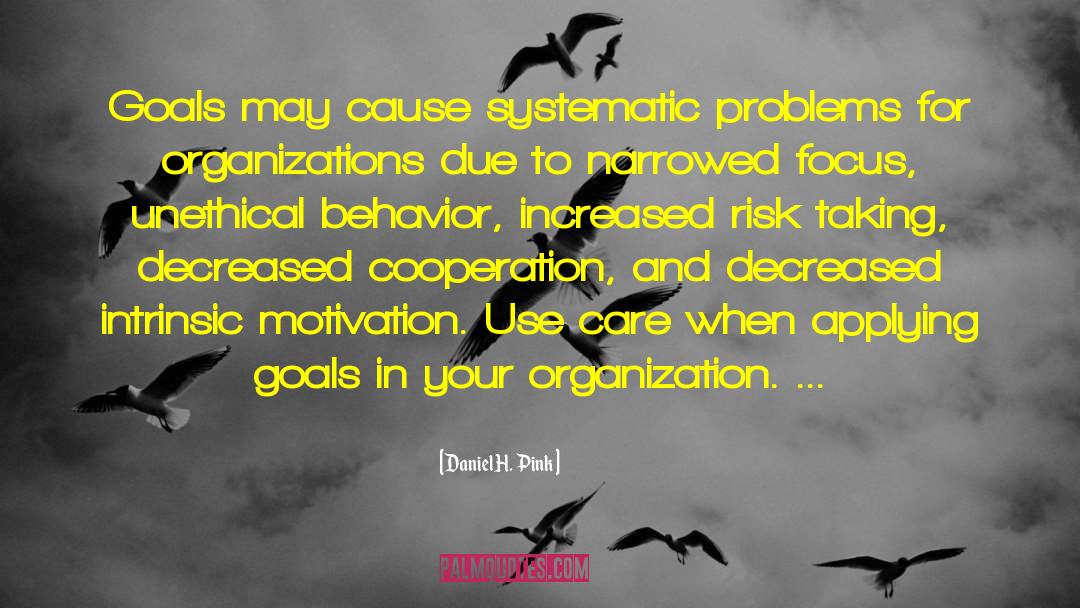 Daniel H. Pink Quotes: Goals may cause systematic problems
