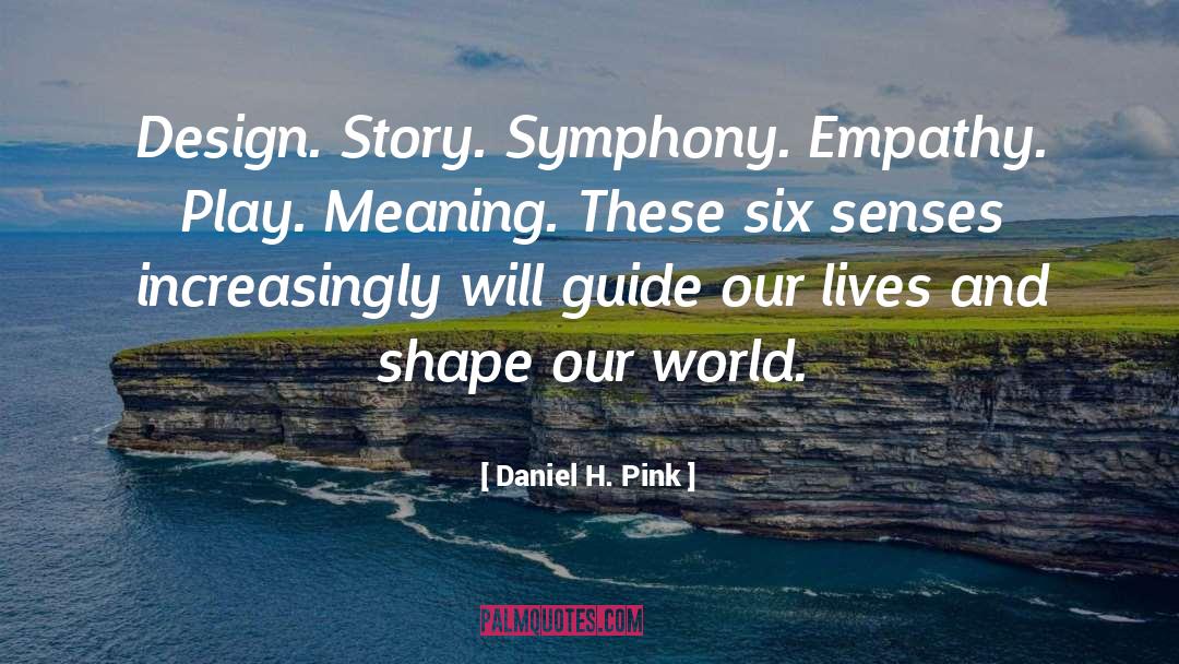 Daniel H. Pink Quotes: Design. Story. Symphony. Empathy. Play.