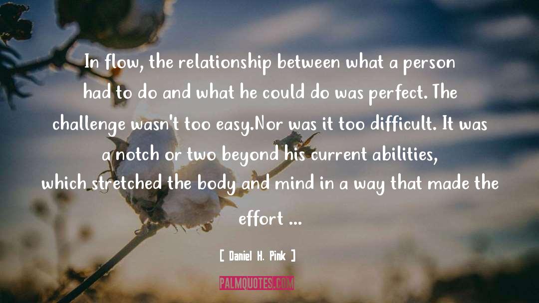 Daniel H. Pink Quotes: In flow, the relationship between