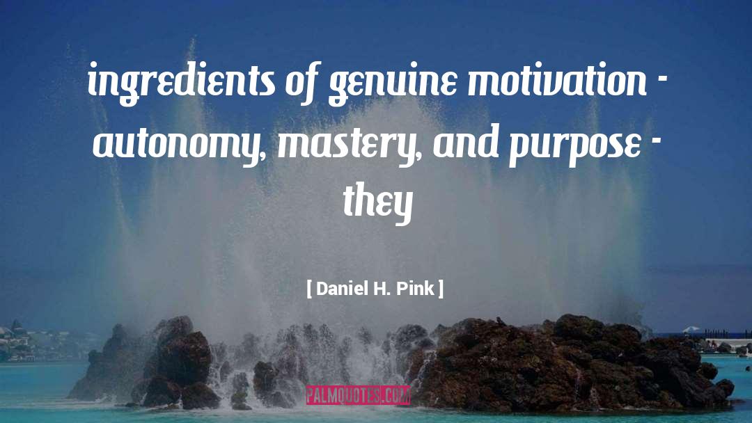 Daniel H. Pink Quotes: ingredients of genuine motivation -