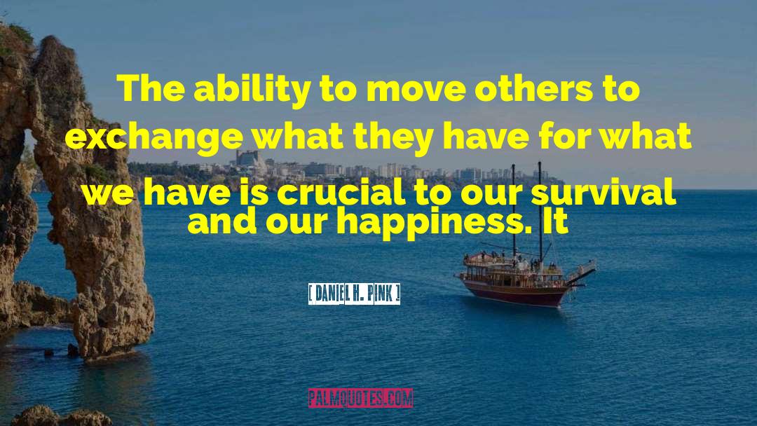 Daniel H. Pink Quotes: The ability to move others