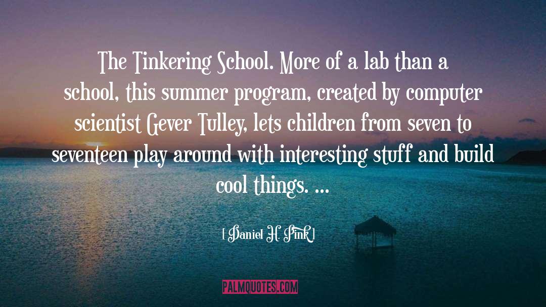 Daniel H. Pink Quotes: The Tinkering School. More of