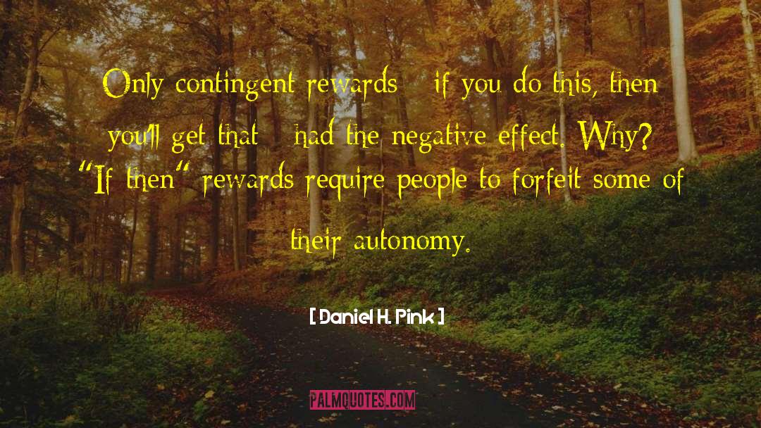 Daniel H. Pink Quotes: Only contingent rewards - if