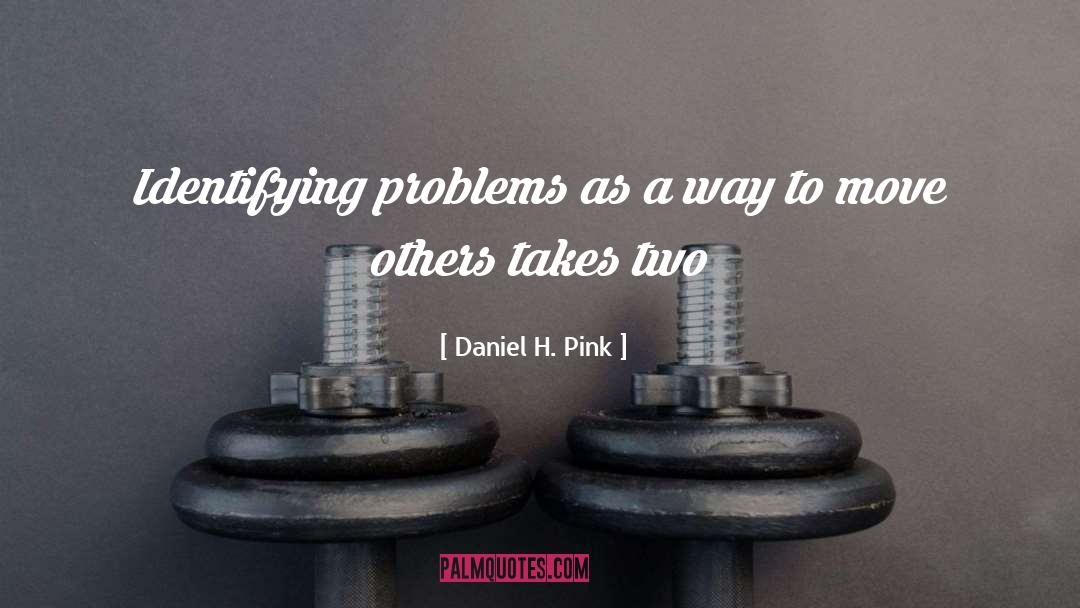 Daniel H. Pink Quotes: Identifying problems as a way