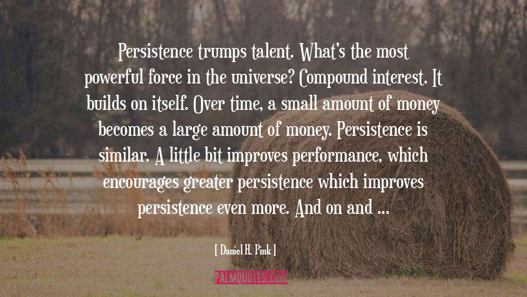 Daniel H. Pink Quotes: Persistence trumps talent. <br>What's the