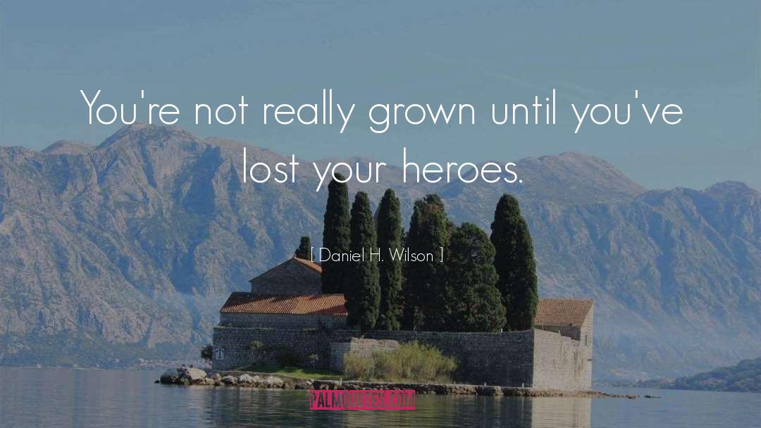 Daniel H. Wilson Quotes: You're not really grown until