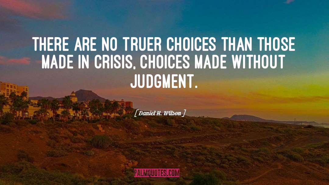 Daniel H. Wilson Quotes: There are no truer choices