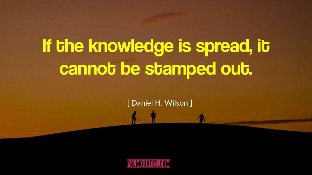Daniel H. Wilson Quotes: If the knowledge is spread,