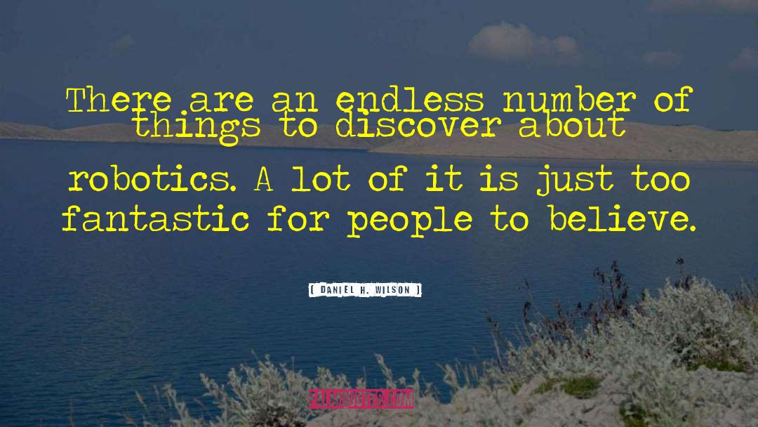 Daniel H. Wilson Quotes: There are an endless number