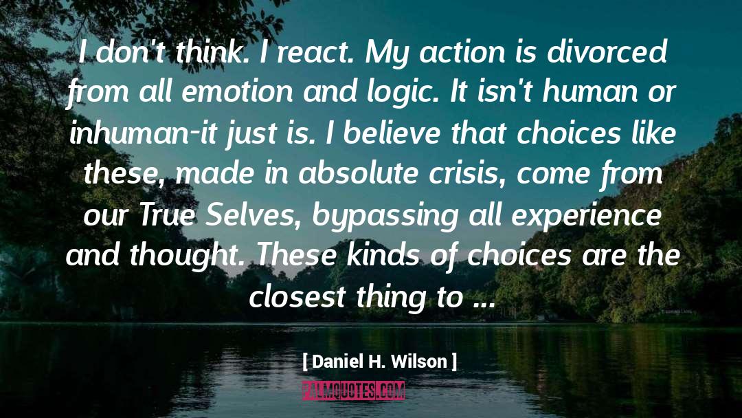 Daniel H. Wilson Quotes: I don't think. I react.