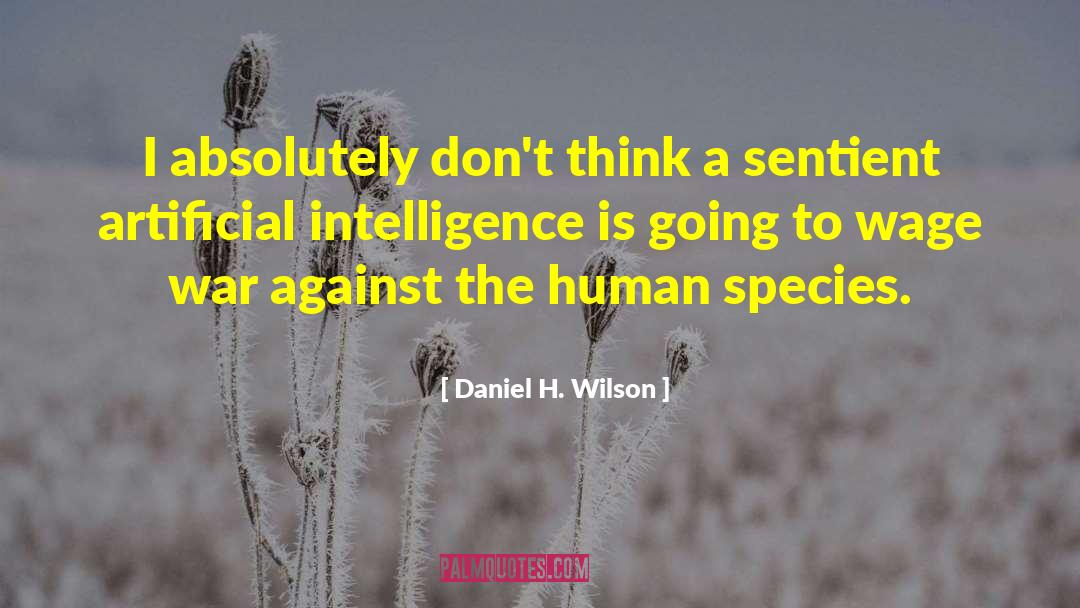 Daniel H. Wilson Quotes: I absolutely don't think a