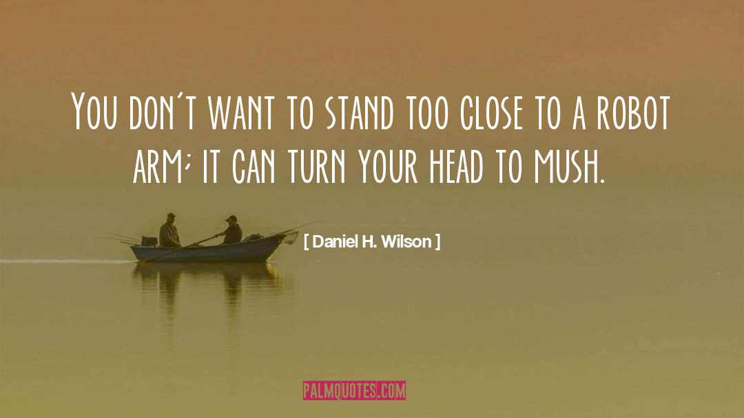 Daniel H. Wilson Quotes: You don't want to stand