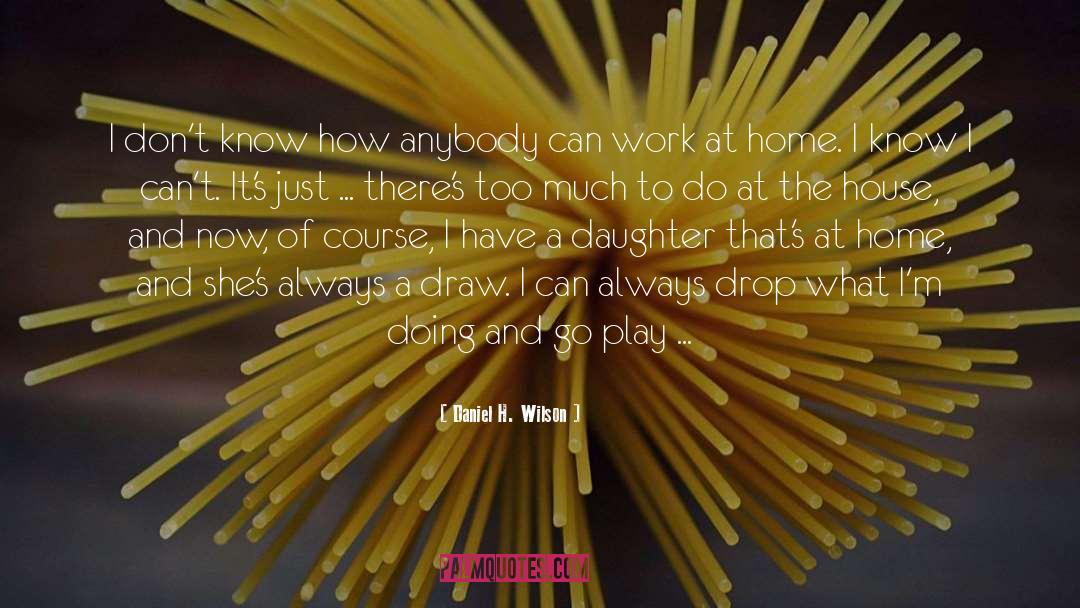 Daniel H. Wilson Quotes: I don't know how anybody