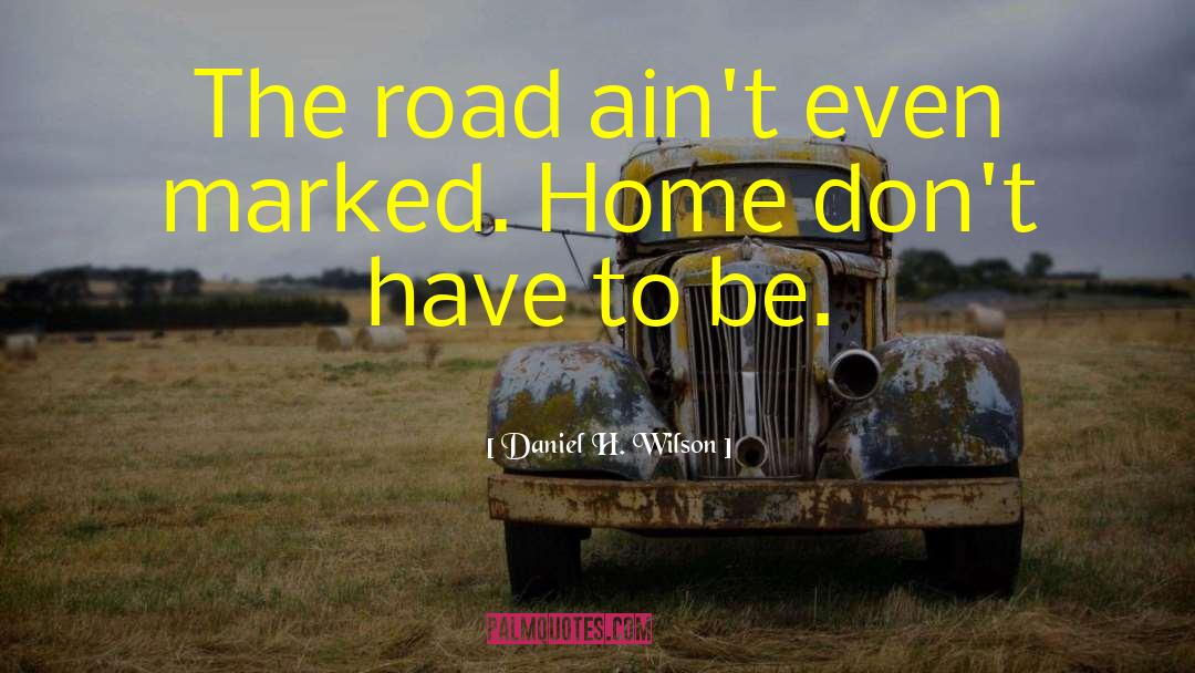 Daniel H. Wilson Quotes: The road ain't even marked.