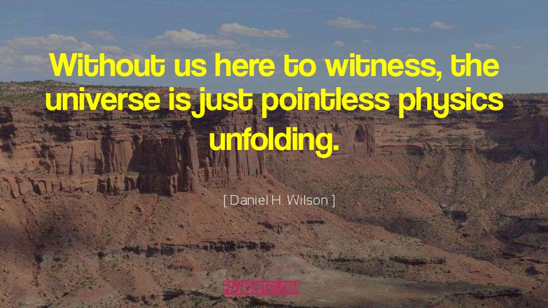 Daniel H. Wilson Quotes: Without us here to witness,